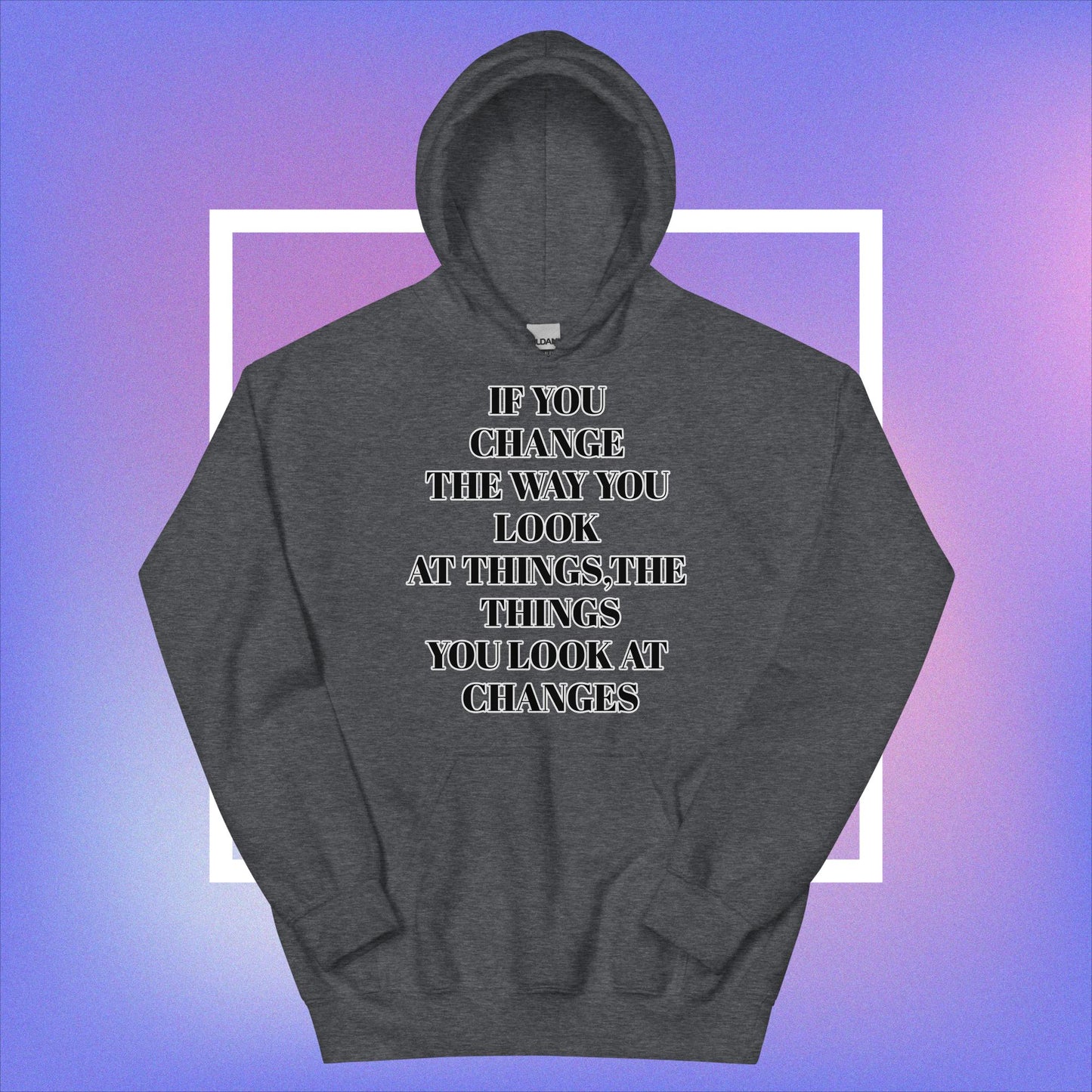 "If You Change The Way You Look At Things,The Things You Look At Changes" Unisex Hoodie