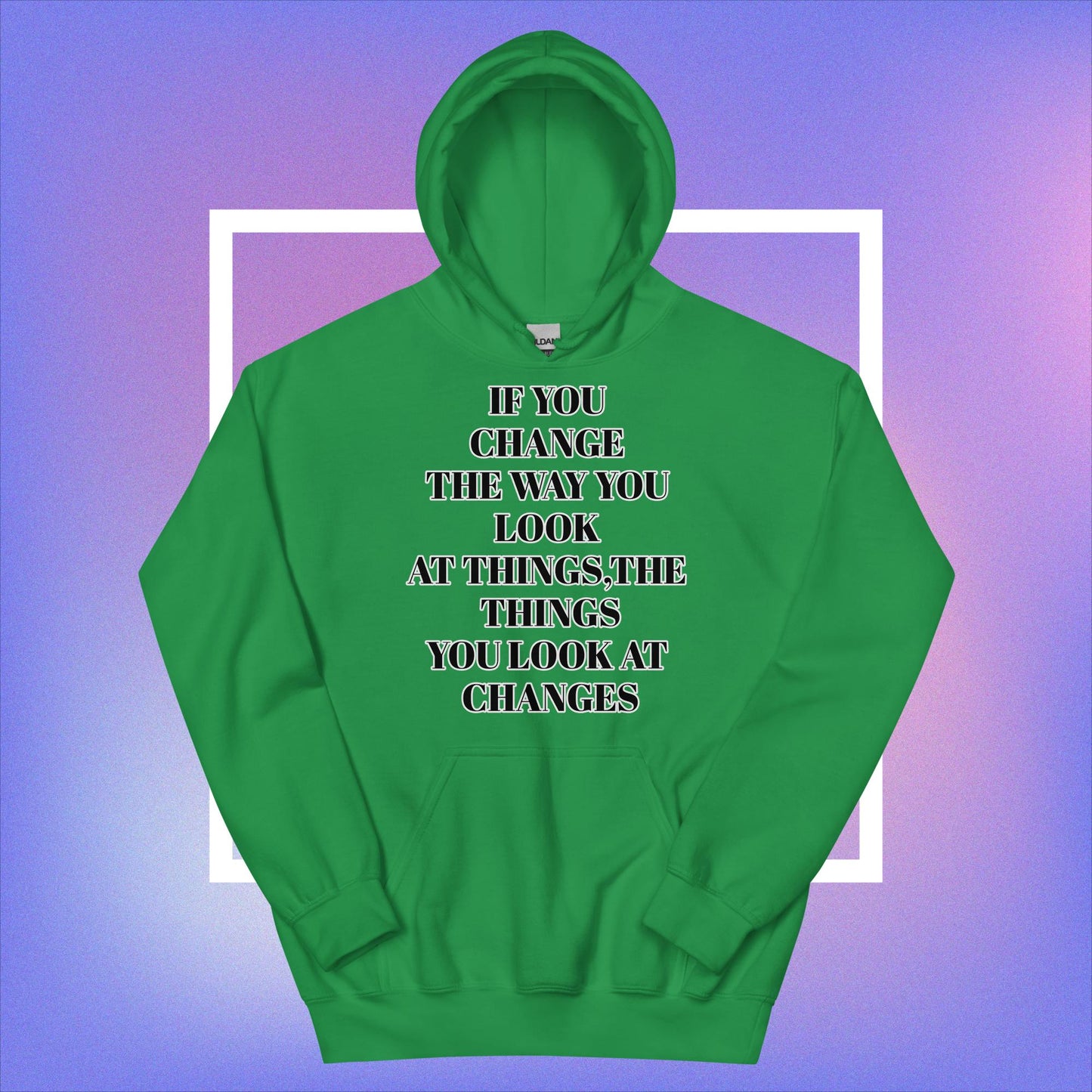 "If You Change The Way You Look At Things,The Things You Look At Changes" Unisex Hoodie