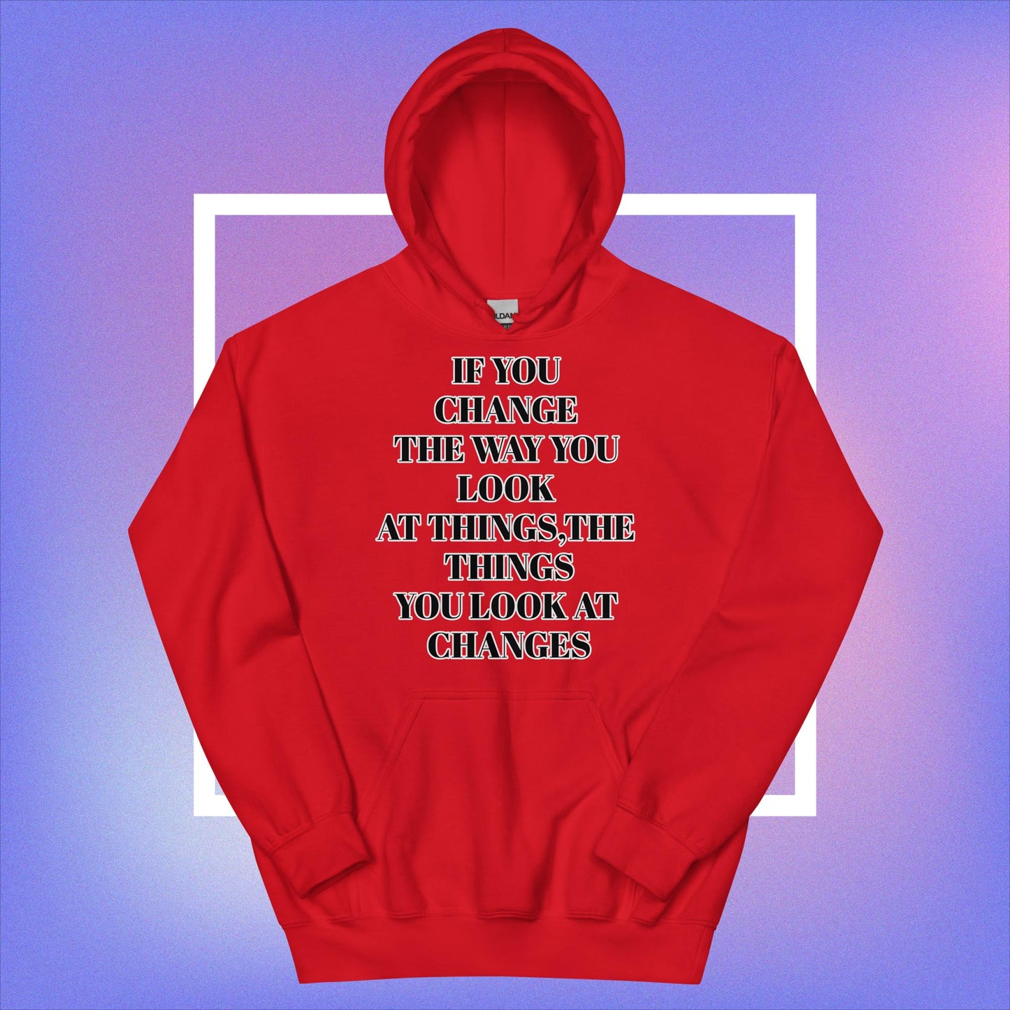 "If You Change The Way You Look At Things,The Things You Look At Changes" Unisex Hoodie