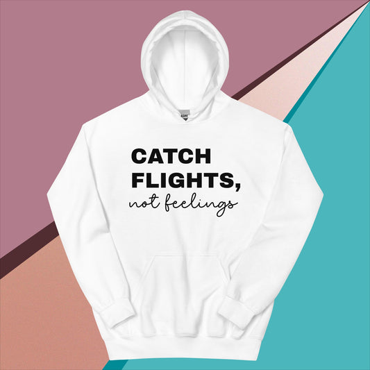 Catch Flights Not Feelings Unisex Hoodie